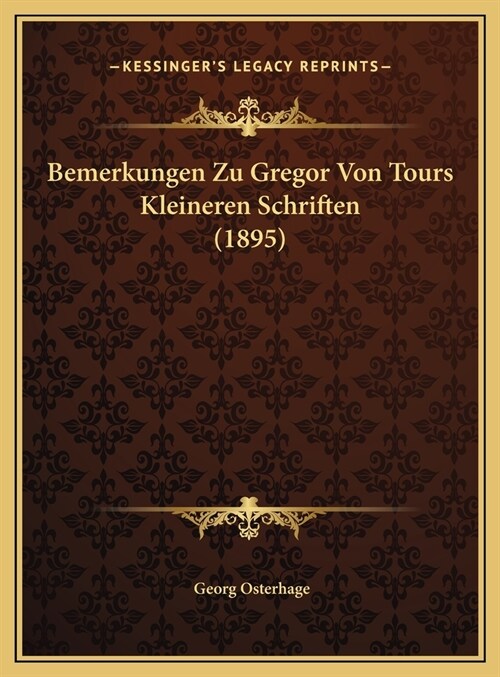 Bemerkungen Zu Gregor Von Tours Kleineren Schriften (1895) (Hardcover)