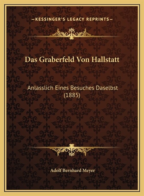 Das Graberfeld Von Hallstatt: Anlasslich Eines Besuches Daselbst (1885) (Hardcover)