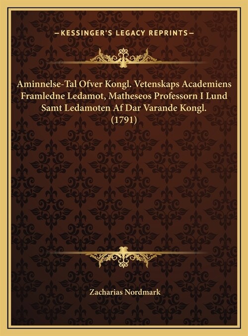 Aminnelse-Tal Ofver Kongl. Vetenskaps Academiens Framledne Ledamot, Matheseos Professorn I Lund Samt Ledamoten Af Dar Varande Kongl. (1791) (Hardcover)
