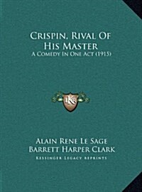 Crispin, Rival of His Master: A Comedy in One Act (1915) (Hardcover)