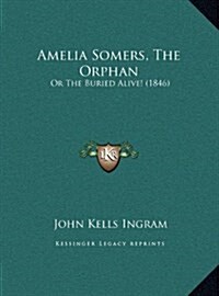 Amelia Somers, the Orphan: Or the Buried Alive! (1846) (Hardcover)