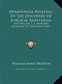 Memoranda Relating To The Discovery Of Surgical Anesthesia: And William T. G. Mortons Relations To This Event (1905) (Hardcover)