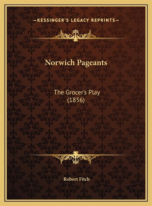 Norwich Pageants: The Grocers Play (1856) (Hardcover)