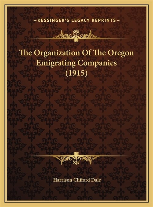 The Organization Of The Oregon Emigrating Companies (1915) (Hardcover)