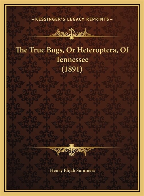 The True Bugs, Or Heteroptera, Of Tennessee (1891) (Hardcover)