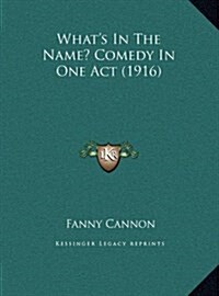 Whats in the Name? Comedy in One Act (1916) (Hardcover)