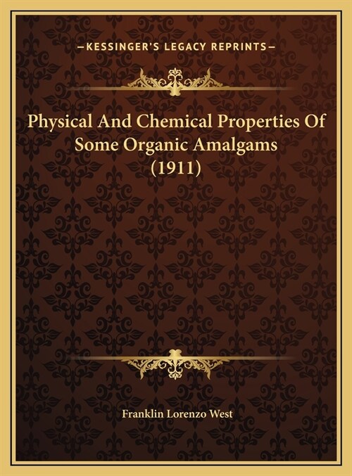 Physical And Chemical Properties Of Some Organic Amalgams (1911) (Hardcover)
