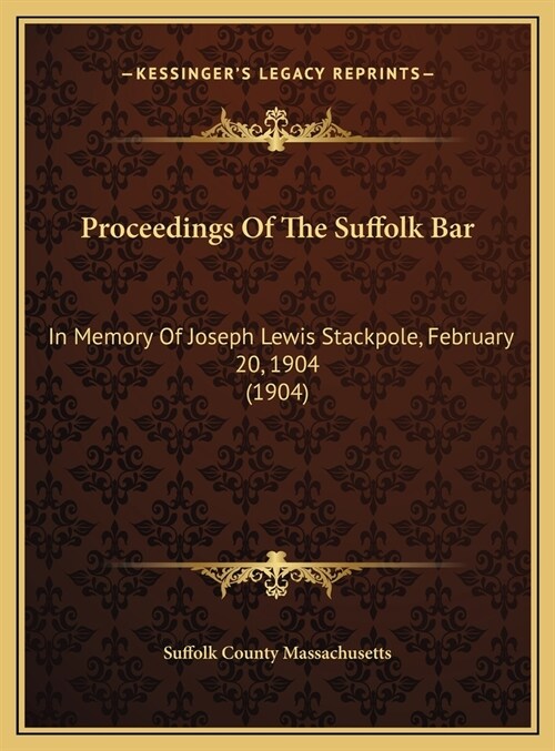 Proceedings Of The Suffolk Bar: In Memory Of Joseph Lewis Stackpole, February 20, 1904 (1904) (Hardcover)