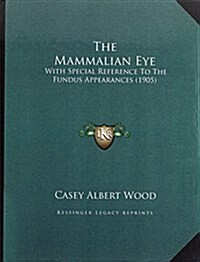 The Mammalian Eye: With Special Reference To The Fundus Appearances (1905) (Hardcover)