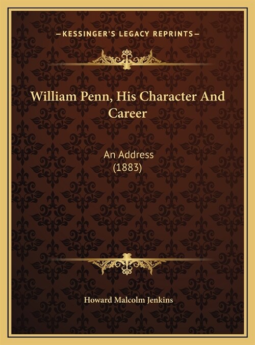 William Penn, His Character And Career: An Address (1883) (Hardcover)