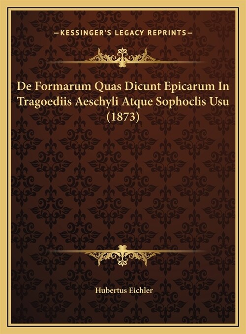 De Formarum Quas Dicunt Epicarum In Tragoediis Aeschyli Atque Sophoclis Usu (1873) (Hardcover)