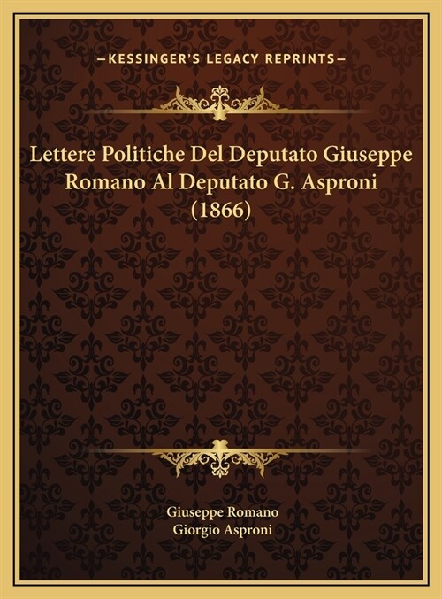 Lettere Politiche del Deputato Giuseppe Romano Al Deputato G. Asproni (1866) (Hardcover)