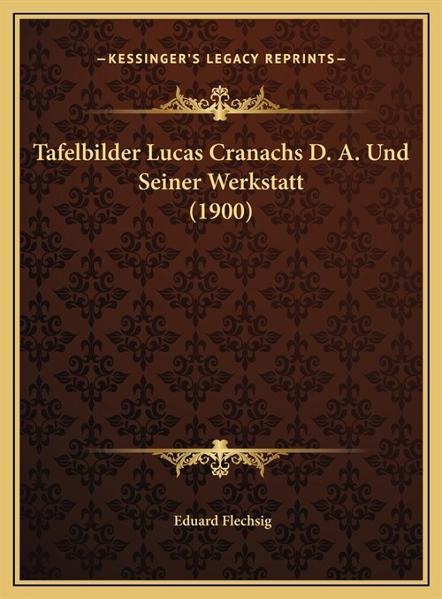 Tafelbilder Lucas Cranachs D. A. Und Seiner Werkstatt (1900) (Hardcover)