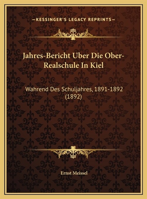 Jahres-Bericht Uber Die Ober-Realschule in Kiel: Wahrend Des Schuljahres, 1891-1892 (1892) (Hardcover)