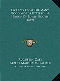 Excerpts from the Many Good Words Uttered in Honor of Edwin Booth (1889) (Hardcover)