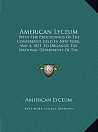 American Lyceum: With the Proceedings of the Conference Held in New York, May 4, 1831, to Organize the National Department of the Insti (Hardcover)