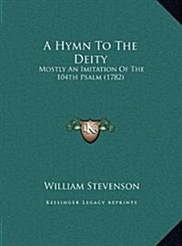 A Hymn to the Deity: Mostly an Imitation of the 104th Psalm (1782) (Hardcover)