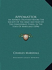 Appomattox: An Address Delivered Before the Society of the Army and Navy of the Confederate States, in the State of Maryland (1894 (Hardcover)