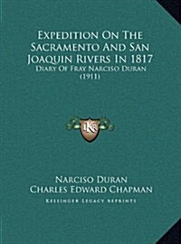 Expedition on the Sacramento and San Joaquin Rivers in 1817: Diary of Fray Narciso Duran (1911) (Hardcover)