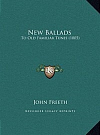 New Ballads: To Old Familiar Tunes (1805) (Hardcover)