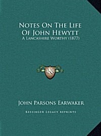 Notes on the Life of John Hewytt: A Lancashire Worthy (1877) (Hardcover)