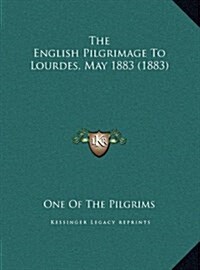 The English Pilgrimage to Lourdes, May 1883 (1883) (Hardcover)