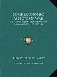 Some Economic Aspects of War: A Lecture Delivered Before the Army War College (1914) (Hardcover)