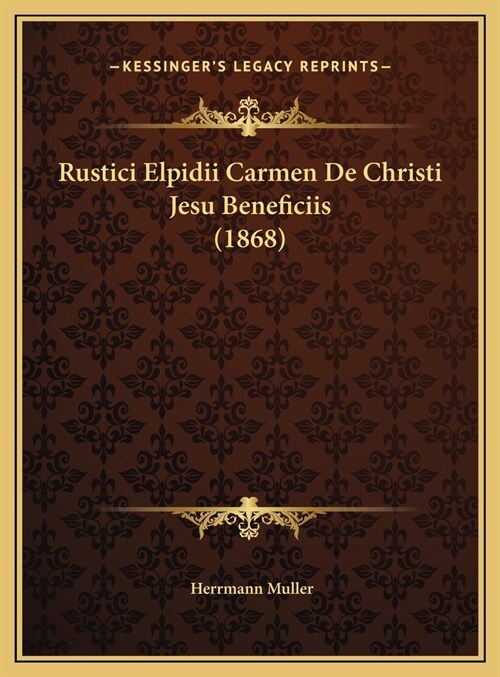 Rustici Elpidii Carmen de Christi Jesu Beneficiis (1868) (Hardcover)