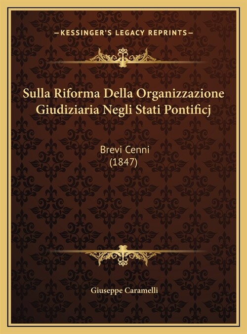 Sulla Riforma Della Organizzazione Giudiziaria Negli Stati Pontificj: Brevi Cenni (1847) (Hardcover)