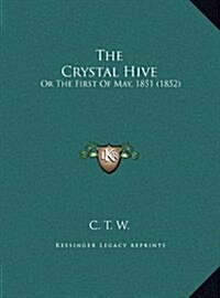 The Crystal Hive: Or the First of May, 1851 (1852) (Hardcover)