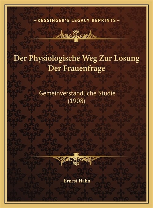 Der Physiologische Weg Zur Losung Der Frauenfrage: Gemeinverstandliche Studie (1908) (Hardcover)