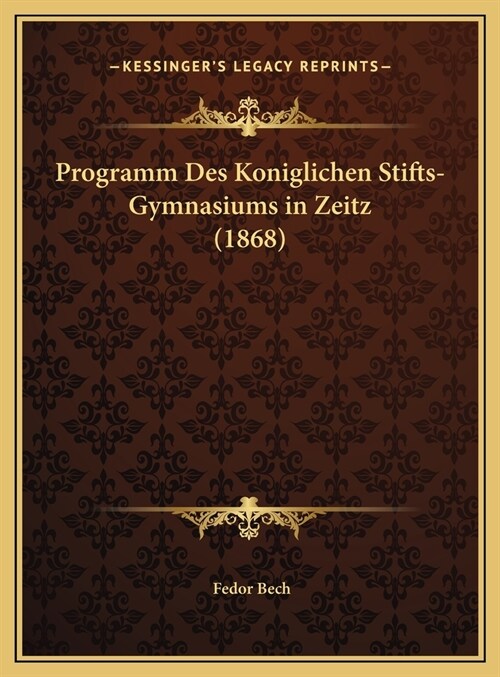 Programm Des Koniglichen Stifts-Gymnasiums in Zeitz (1868) (Hardcover)