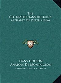 The Celebrated Hans Holbeins Alphabet of Death (1856) (Hardcover)