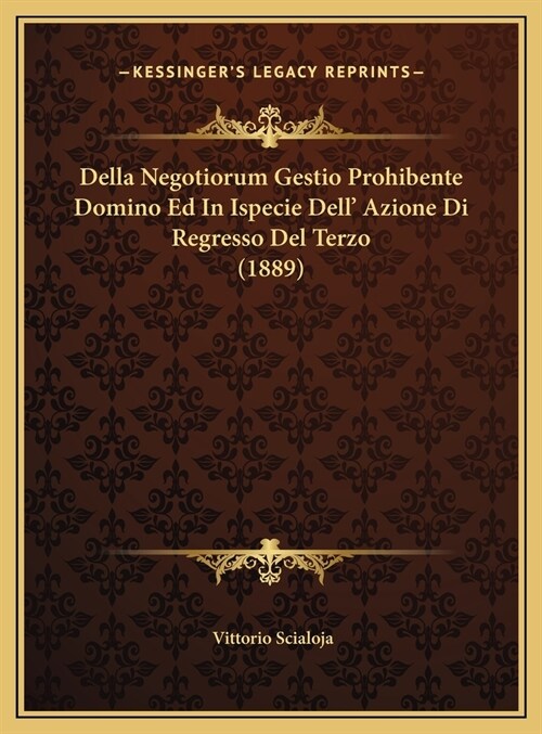 Della Negotiorum Gestio Prohibente Domino Ed In Ispecie Dell Azione Di Regresso Del Terzo (1889) (Hardcover)