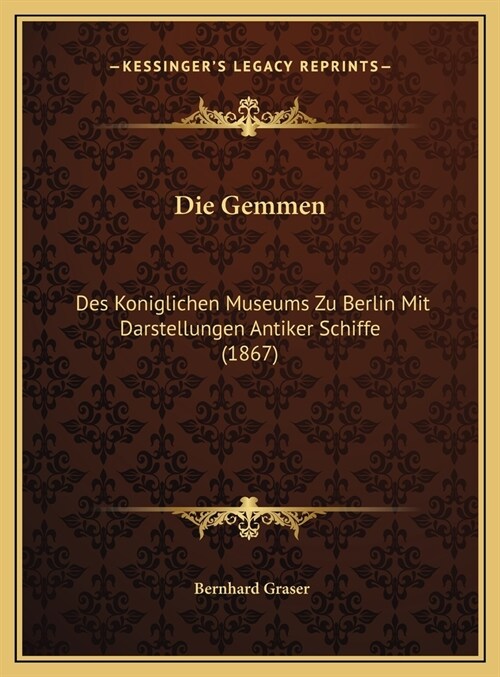 Die Gemmen: Des Koniglichen Museums Zu Berlin Mit Darstellungen Antiker Schiffe (1867) (Hardcover)