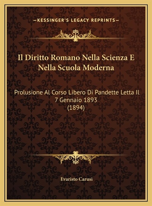 Il Diritto Romano Nella Scienza E Nella Scuola Moderna: Prolusione Al Corso Libero Di Pandette Letta Il 7 Gennaio 1893 (1894) (Hardcover)