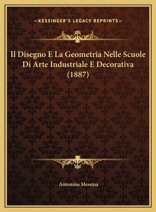 Il Disegno E La Geometria Nelle Scuole Di Arte Industriale E Decorativa (1887) (Hardcover)