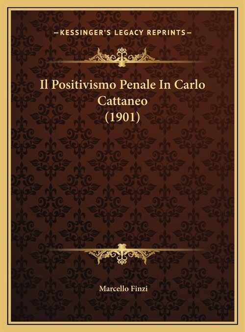 Il Positivismo Penale in Carlo Cattaneo (1901) (Hardcover)