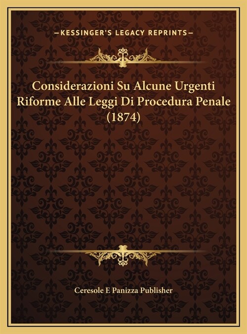 Considerazioni Su Alcune Urgenti Riforme Alle Leggi Di Procedura Penale (1874) (Hardcover)