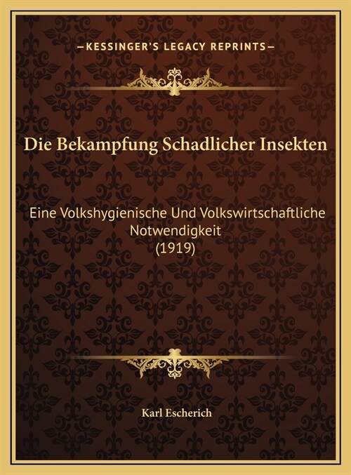 Die Bekampfung Schadlicher Insekten: Eine Volkshygienische Und Volkswirtschaftliche Notwendigkeit (1919) (Hardcover)