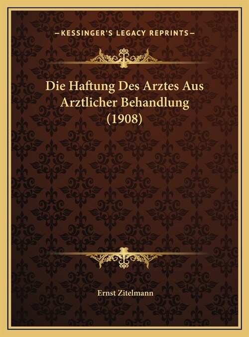 Die Haftung Des Arztes Aus Arztlicher Behandlung (1908) (Hardcover)