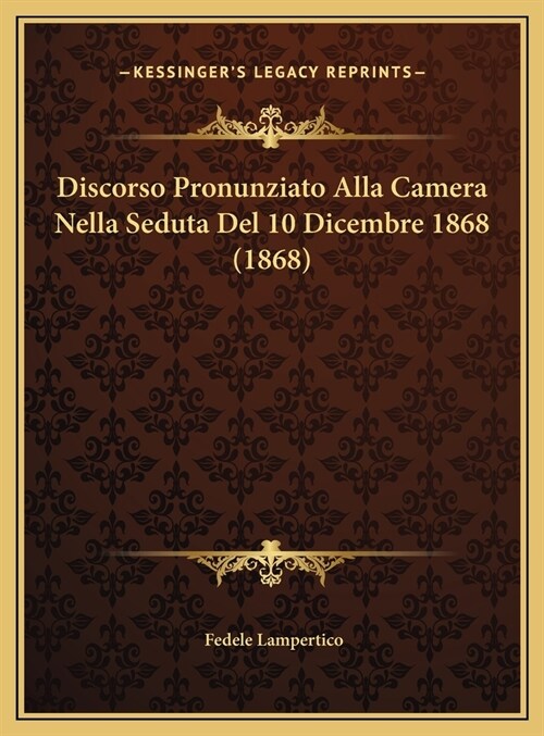 Discorso Pronunziato Alla Camera Nella Seduta Del 10 Dicembre 1868 (1868) (Hardcover)