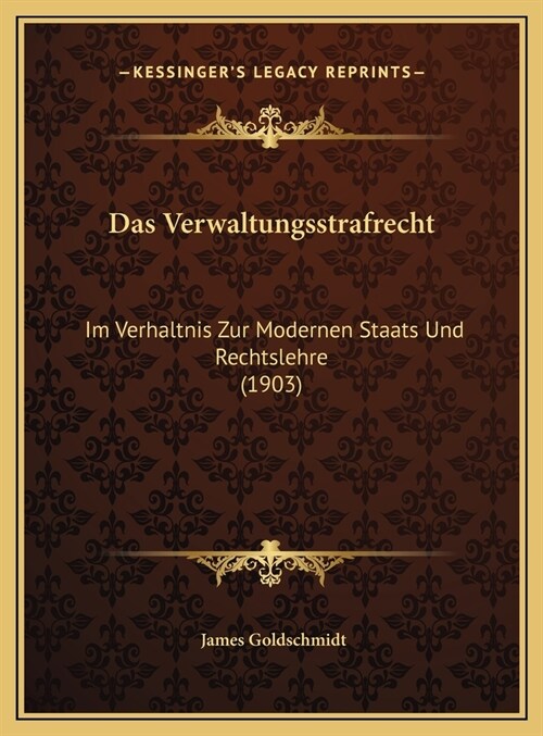 Das Verwaltungsstrafrecht: Im Verhaltnis Zur Modernen Staats Und Rechtslehre (1903) (Hardcover)