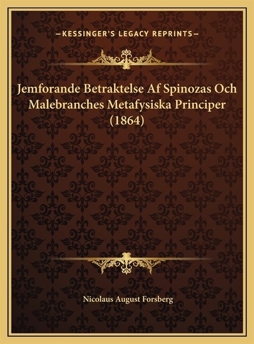 Jemforande Betraktelse Af Spinozas Och Malebranches Metafysiska Principer (1864) (Hardcover)