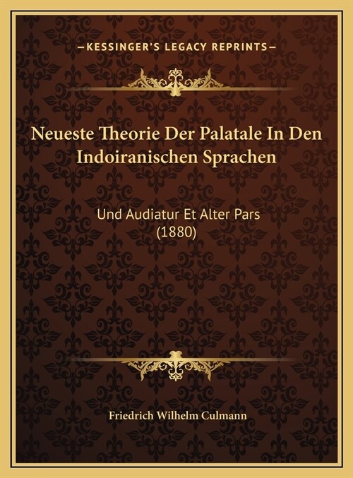 Neueste Theorie Der Palatale in Den Indoiranischen Sprachen: Und Audiatur Et Alter Pars (1880) (Hardcover)