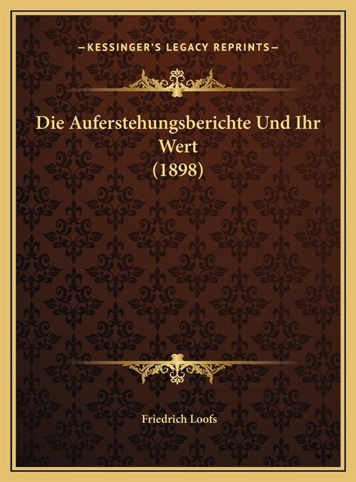 Die Auferstehungsberichte Und Ihr Wert (1898) (Hardcover)