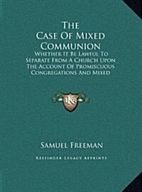 The Case of Mixed Communion: Whether It Be Lawful to Separate from a Church Upon the Account of Promiscuous Congregations and Mixed Communions? (16 (Hardcover)