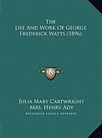 The Life and Work of George Frederick Watts (1896) (Hardcover)