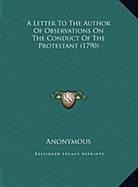A Letter to the Author of Observations on the Conduct of the Protestant (1790) (Hardcover)