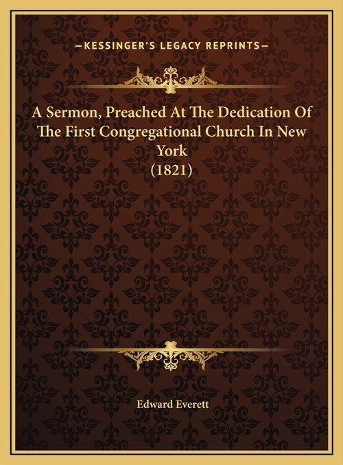 A Sermon, Preached At The Dedication Of The First Congregational Church In New York (1821) (Hardcover)